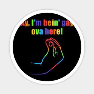 Ay, I'm Bein' Gay Ova Here! Magnet